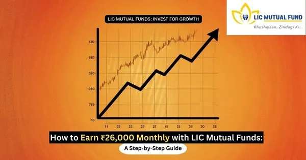 How to Earn ₹26,000 Monthly with LIC Mutual Funds A Step-by-Step Guide